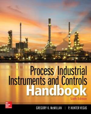 Process / Industrial Instruments and Controls Handbook, Sixth Edition by Gregory K. McMillan, P. Hunter Vegas