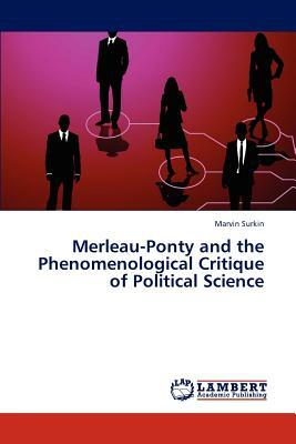 Merleau-Ponty and the Phenomenological Critique of Political Science by Marvin Surkin