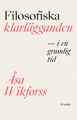 Filosofiska klarlägganden i en grumlig tid by Åsa Wikforss