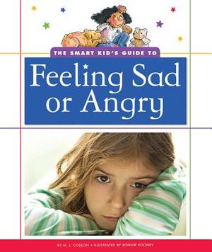 The Smart Kid's Guide to Feeling Sad or Angry by M. J. Cosson