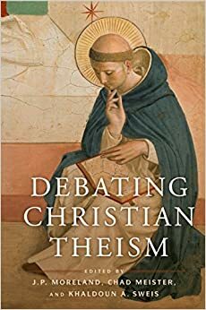 Debating Christian Theism by Chad V. Meister, Khaldoun A. Sweis, J.P. Moreland