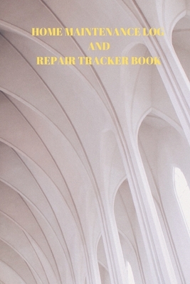 Home Maintenance Log and Repair Tracker Book: 110 Pages of 6 X 9 Inch Handy Home Mainentance and Repair Record by Larry Sparks