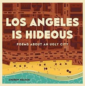 Los Angeles is Hideous: Poems About An Ugly City by Andrew Heaton
