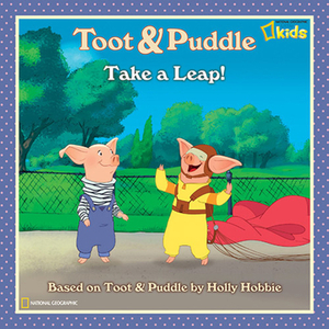 Toot and Puddle: Take a Leap! by Laura Marsh