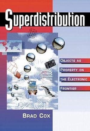 Superdistribution: Objects as Property on the Electronic Frontier by Brad J. Cox