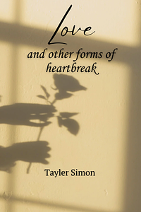 Love and Other Forms of Heartbreak by Tayler Simon