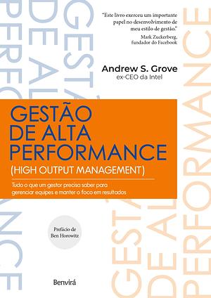 Gestão de Alta Performance: Tudo o que um gestor precisa saber para gerenciar equipes e manter o foco em resultados by Andrew S. Grove