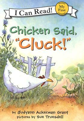 Chicken Said, "cluck!" by Judyann Ackerman Grant