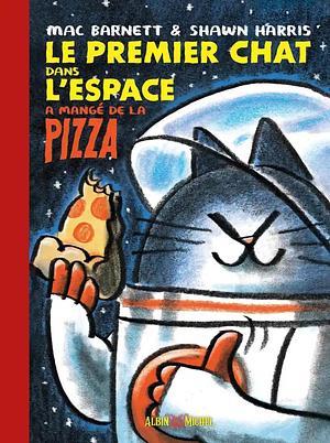 Le Premier Chat dans l'espace a mangé de la pizza by Shawn Harris, Mac Barnett, Mac Barnett