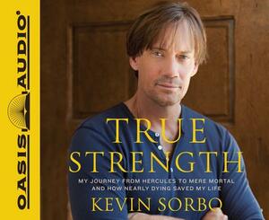 True Strength (Library Edition): My Journey from Hercules to Mere Mortal--And How Nearly Dying Saved My Life by Kevin Sorbo