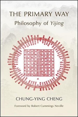 The Primary Way: Philosophy of Yijing by Chung-Ying Cheng