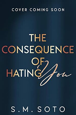 The Consequence of Hating You by S.M. Soto