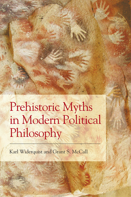 Prehistoric Myths in Modern Political Philosophy by Karl Widerquist, Grant S. McCall