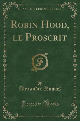 Robin Hood, Le Proscrit, Vol. 2 (Classic Reprint) by Alexandre Dumas