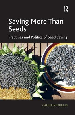 Saving More Than Seeds: Practices and Politics of Seed Saving by Catherine Phillips