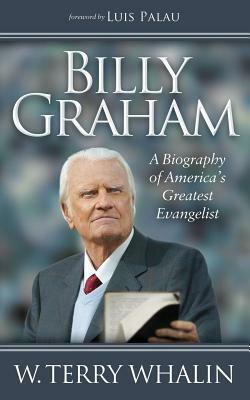 Billy Graham: A Biography of America's Greatest Evangelist by W. Terry Whalin