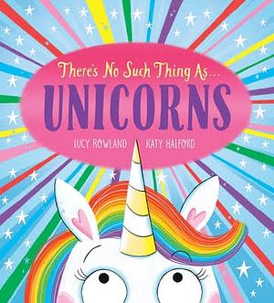 There's No Such Thing As Unicorns by Lucy Rowland