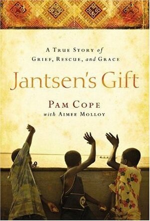 Jantsen's Gift: A True Story of Grief, Rescue, and Grace by Aimee Molloy, Pam Cope