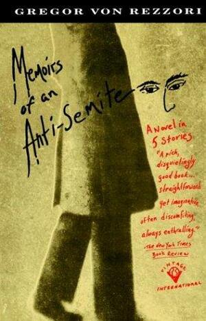 Memoirs of an Anti-Semite: A Novel in Five Stories by Gregor von Rezzori
