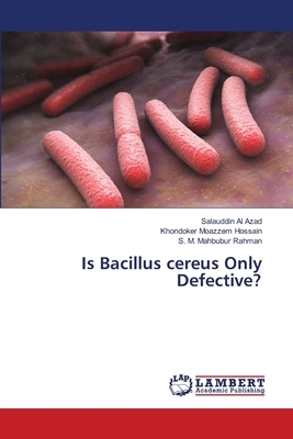 Is Bacillus cereus Only Defective? by S. M. Mahbubur Rahman, Khondoker Moazzem Hossain, Salauddin Al Azad