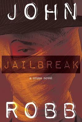 Jailbreak: A Crime Novel by John Robb
