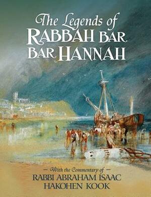 The Legends of Rabbah Bar Bar Hannah with the Commentary of Rabbi Abraham Isaac Hakohen Kook by Bezalel Naor, Abraham Isaac Kook