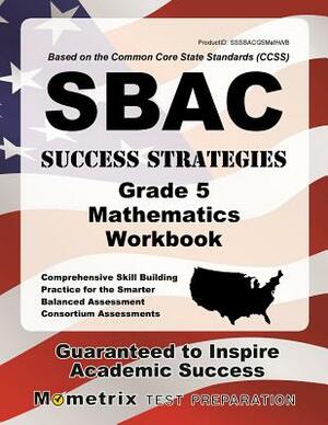 Sbac Success Strategies Grade 5 Mathematics Workbook: Comprehensive Skill Building Practice for the Smarter Balanced Assessment Consortium Assessments by 