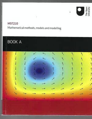 MST210 Mathematical methods, models and modelling BOOK A by The Open University