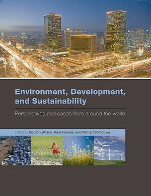 Environment, Development, and Sustainability: Perspectives and Cases from Around the World by Richard Kimbowa, Pam Furniss, Gordon Wilson