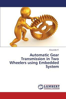 Automatic Gear Transmission in Two Wheelers Using Embedded System by P. Alexander