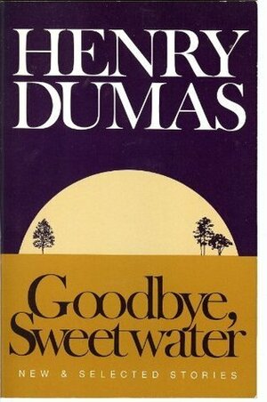 Goodbye, Sweetwater: New and Selected Stories by Henry Dumas, Eugene B. Redmond