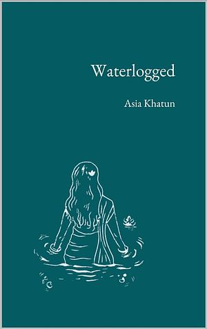 Waterlogged by Asia Khatun