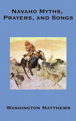 Navaho Myths, Prayers, and Songs by Washington Matthews