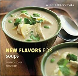 Williams-Sonoma New Flavors for Soups: Classic Recipes Redefined by Adam Ried, Kate Sears, Chuck Williams