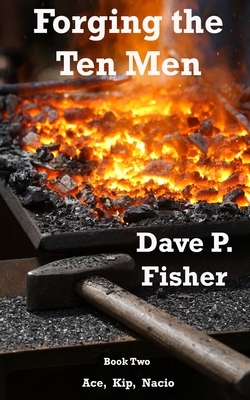Forging the Ten Men - Book 2 by Dave P. Fisher
