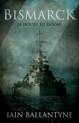 Bismarck: 24 Hours to Doom by Iain Ballantyne