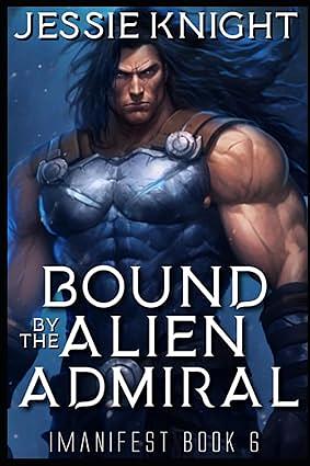 Bound By The Alien Admiral: Alien Monster Romance, Smutty Quick Reads, Smutty Alien, Smutty Novellas, Smutty Romance Fantasy, Sci Fi Romance Novella by Jessie Knight