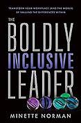 The Boldly Inclusive Leader: Transform Your Workplace (and the World) by Valuing the Differences Within by Minette Norman, Minette Norman