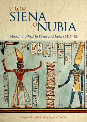 From Siena to Nubia: Alessandro Ricci in Egypt and Sudan, 1817-22 by 