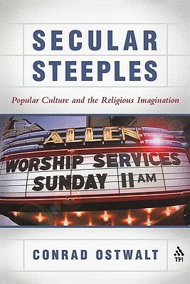 Secular Steeples: Popular Culture and the Religious Imagination by Conrad Ostwalt