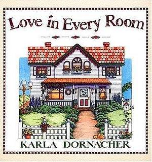 Love In Every Room by Karla Dornacher, Karla Dornacher