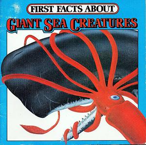 First Facts about Giant Sea Creatures by Gina Phillips