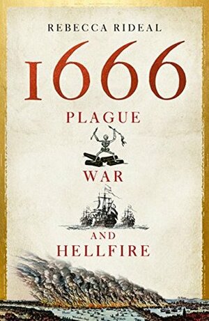 1666: Plague, War, and Hellfire by Rebecca Rideal