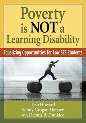 Poverty Is NOT a Learning Disability: Equalizing Opportunities for Low SES Students by Sandy G. Dresser, Lizette Y. Howard, Tish Howard, Dennis R. Dunklee