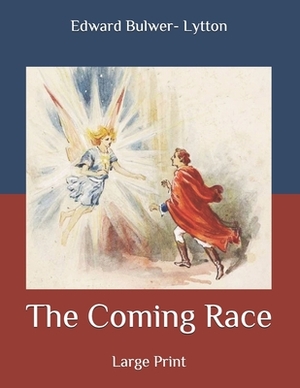 The Coming Race: Large Print by Edward Bulwer-Lytton