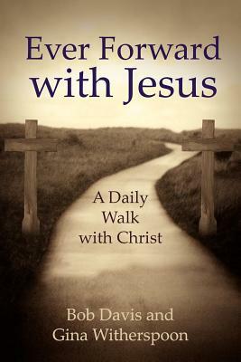 Ever Forward with Jesus: A Daily Walk with Christ by Bob Davis