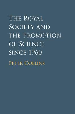The Royal Society and the Promotion of Science Since 1960 by Peter Collins