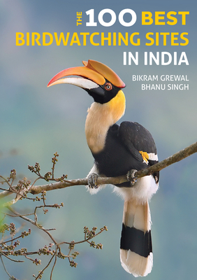 The 100 Best Birdwatching Sites in India by Bikram Grewal, Bhanu Singh