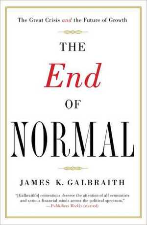 The End of Normal: Why the Growth Economy Isn't Coming Back by James K. Galbraith
