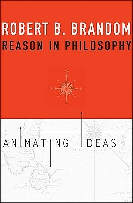 Reason in Philosophy: Animating Ideas by Robert B. Brandom
